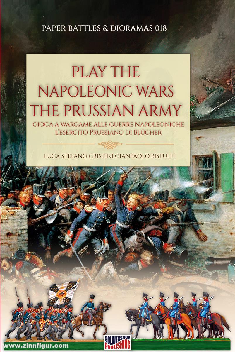 Soldiershop Bistulfi, Gianpaolo/Cristini, Luca: Play thge Napoleonic Wars. The Prussian Army. Gioca a Wargame alle Guerre Napoleoniche l'Esercito Prussiano di Blücher