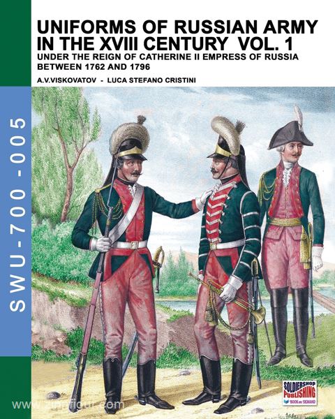 Soldiershop Viskovatov, A. V./Cristini, L. S.: Uniforms of the Russian Army in the XVIII Century under the Reign of Catherine II Empress of Russia between 1762 and 1796. Band 1