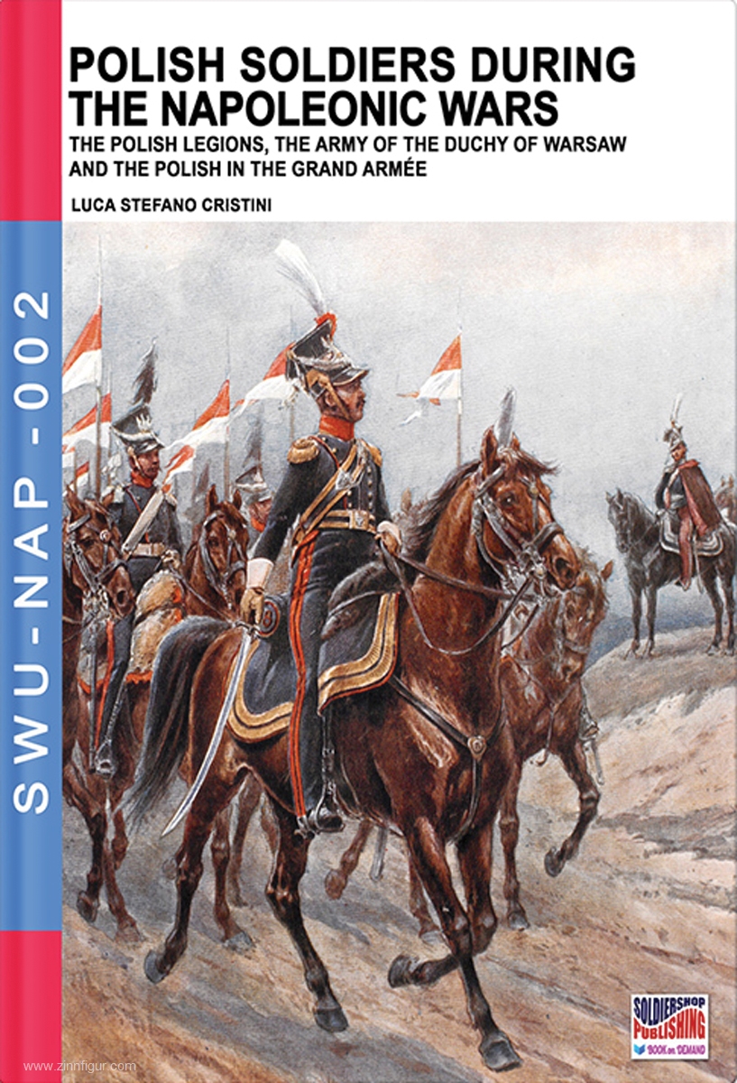 Soldiershop Cristini, Luca Stefano: Polish Soldiers during the Napoleonic Wars. The Polish Legions, the Army of the Duchy of Warsaw and the Polish in the Grand Armée