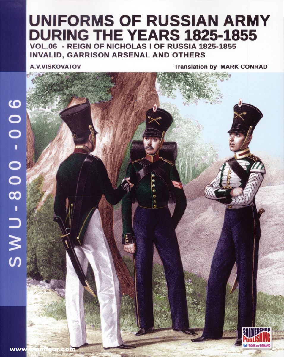 Soldiershop Viskovatov, A. V./Cristini, L. S.: Uniforms of the Russian Army during the Years 1825-1855. Band 6: Reign of Nicholas I of Russia 1825-1855. Invalid, Garrison, Arsenal and others