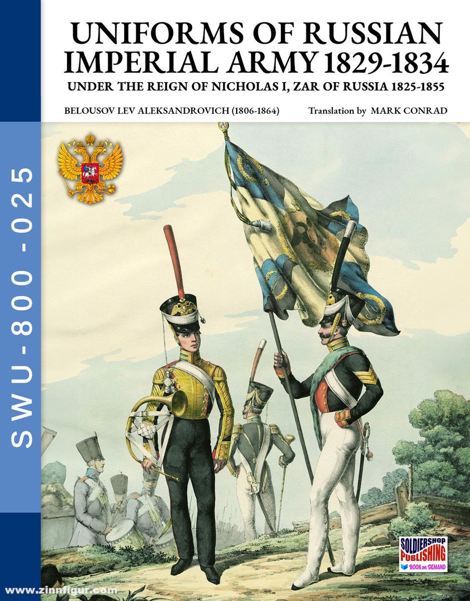 Soldiershop Aleksandrovich, Belousov Lev: Uniforms of Russian Imperial Army 1829-1834. Under the Reign of Nicholas I, Zar of Russia 1825-1855