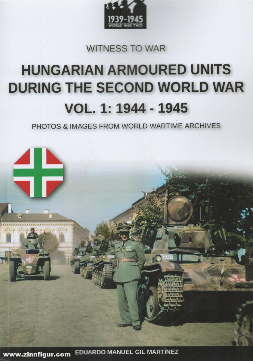 Soldiershop Martinez, Eduardo Gil: Hungarian armoured units during the Second World War. Photos & Images from World Wartime Archives. Band 1: 1944-1945