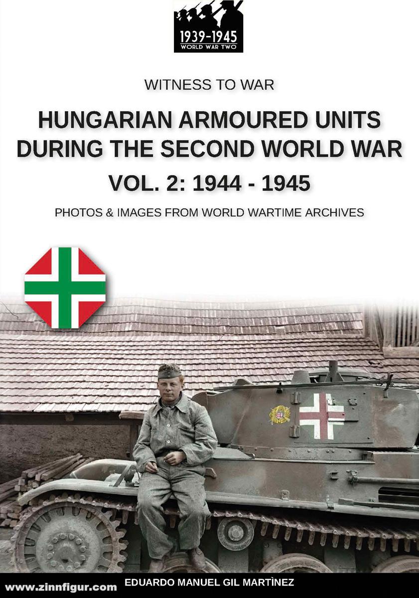 Soldiershop Martinez, Eduardo Gil: Hungarian armoured units during the Second World War. Photos & Images from World Wartime Archives. Band 2: 1944-1945