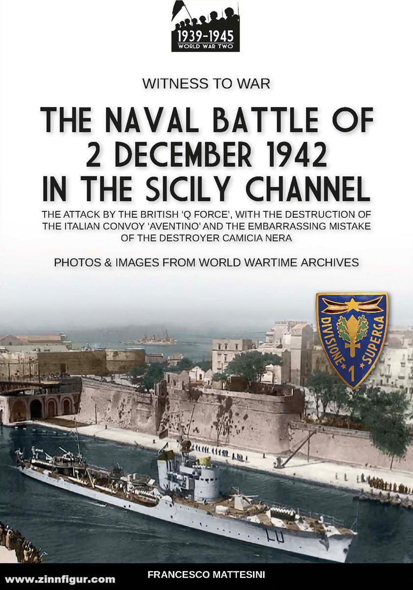 Soldiershop Mattesini, Francesco: The naval battle of 2 december1942 in the Siciliy Channel. The Attack by the Briktish Q Force, with the Destruction of the Italian Convoy 'Aventino' and the Embarassing Mistake of the Destroyer Camica Nera. Ohotos & Image