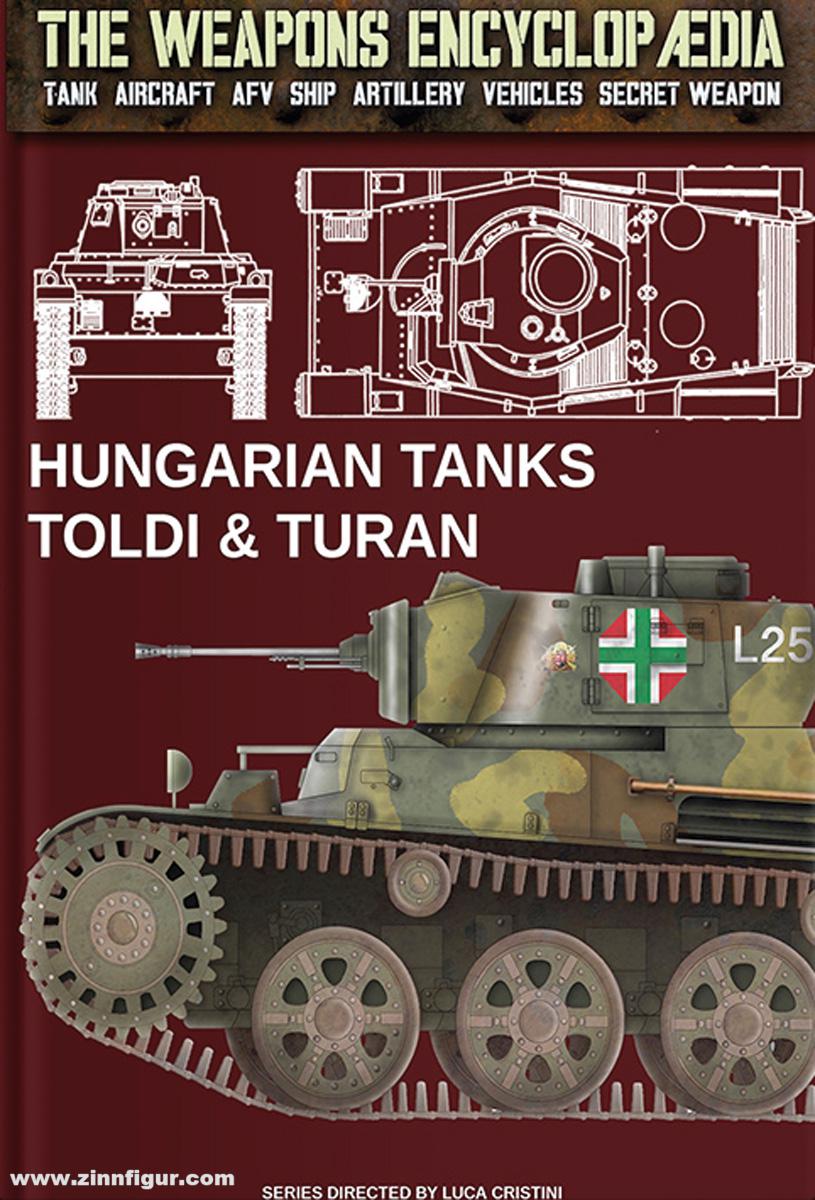 Soldiershop Cristini, Stefano L.: The Weapons Encyclopedia. Tank, Aircraft, AFV, Ship, Artillery, Vehicles, Secret Weapon. Band 13: Hungarian Tanks Toldi & Turan