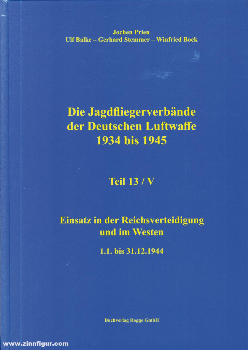 Buchverlag Rogge GmbH Prien, Jochen/Stemmer, Gerhard/Bock, Wilfried: Die Jagdfliegerverbände der deutschen Luftwaffe 1934-1945. Teil 13/5: Einsatz in der Reichsverteidigung und im Westen 1.1. bis 31.12.1944