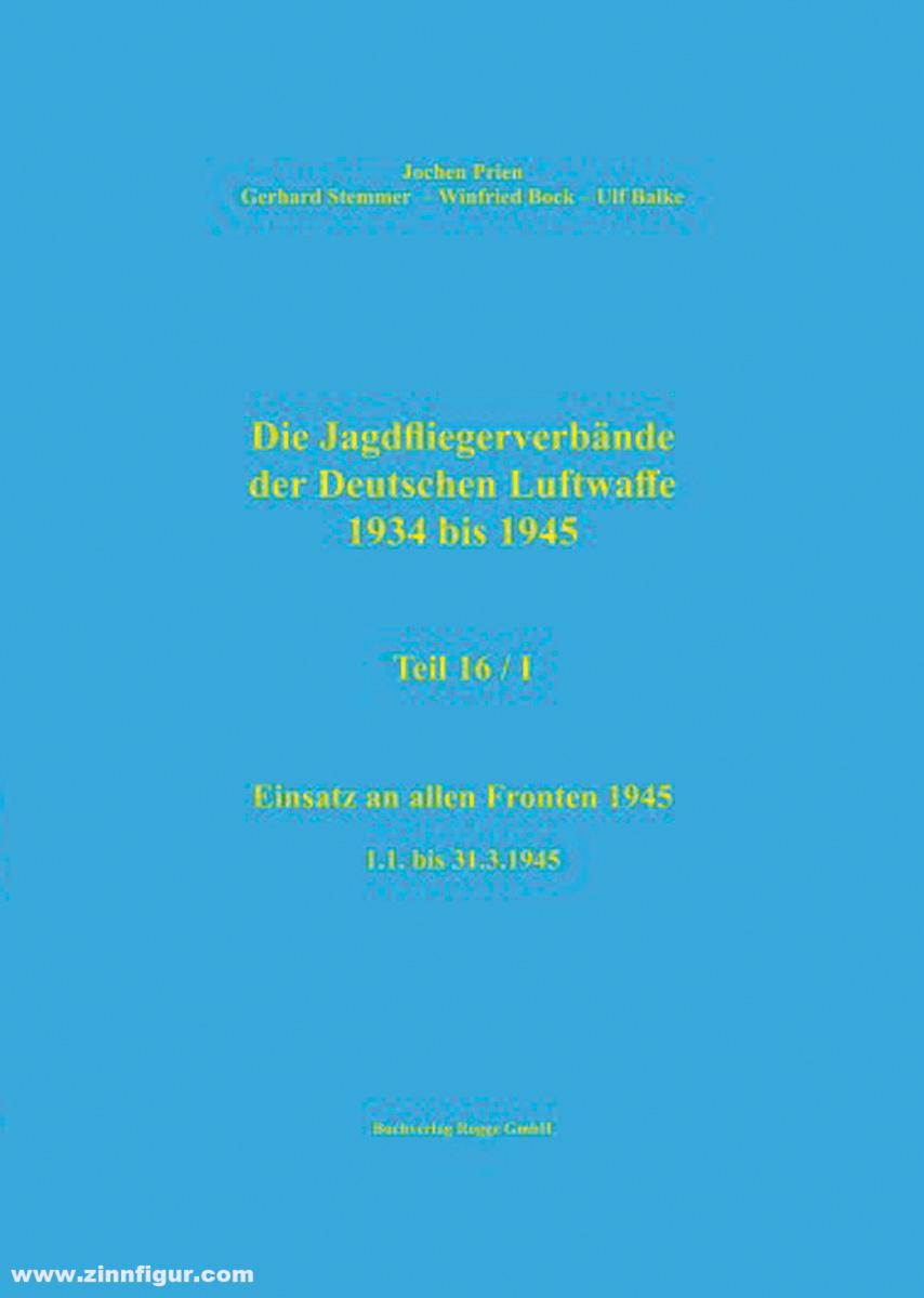 Buchverlag Rogge GmbH Prien, Jochen/Stemmer, Gerhard/Bock, Winfried/Balke, Ulf: Die Jagdfliegerverbände der deutschen Luftwaffe 1934-1945. Band 16, Teil 1: Einsatz an allen Fronten. 1.1. bis 31.3. 1945