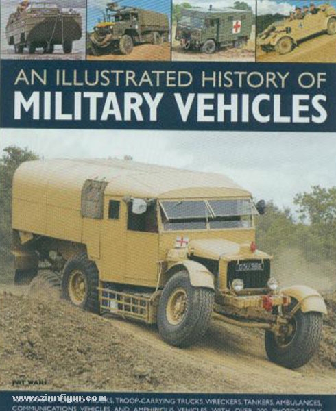 Anness Publishing Ltd. Ware, P.: An illustrated History of military Vehicles. 100 Years of cargo trucks, troop-carrying trucks, wreckers, tankers, ambulances, communications vehicles and amphibious vehicles, with over 200 photographs