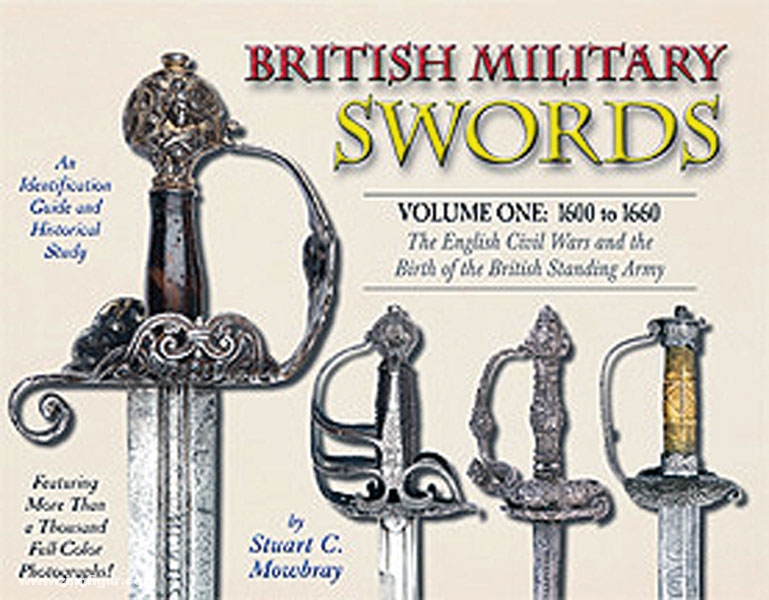 Andrew Mowbray Pubslishing Inc. Mowbray, S. C.: British Military Swords. Band 1: 1600 to 1660. The English Civil Wars and the Birth of the British Standing Army