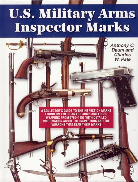 Andrew Mowbray Pubslishing Inc. Daum, A. C./Pate, C. W.: U.S. Military Inspector Marks. A Collector's Guide to the Inspection Marks Found on American Firearms and Edged Weapons from 1759 to 1953 with Detailed Information About the Inspectors and the Weapo