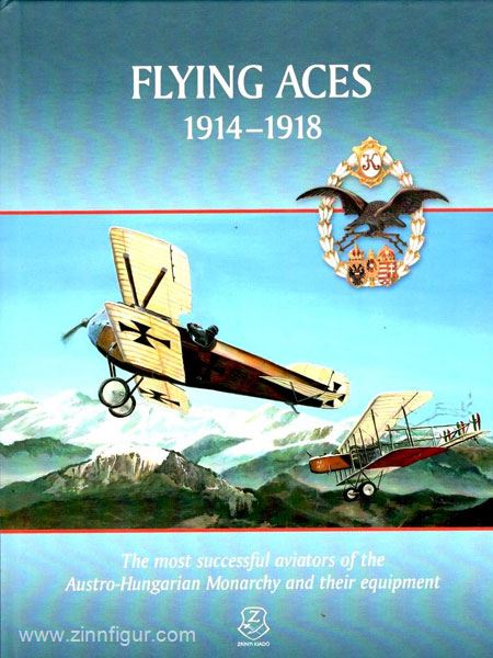 HM Zrinyi Gondos, L./Nagy, A./Pap, P. u.a.: Flying Aces 1914-1918. The most successful pilots of the Austro-hungarian Monarchy and their equipment