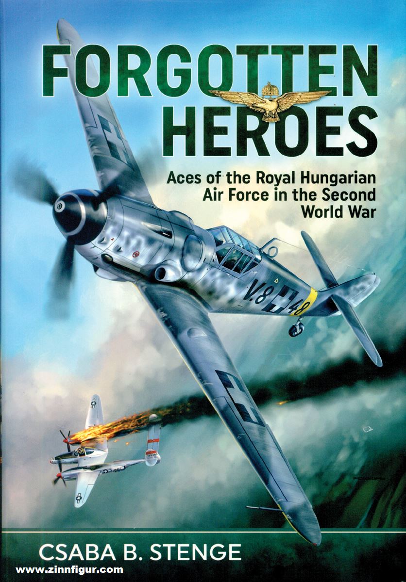 HELION & Company Stenge, Csaba, B.: Forgotten Heroes. Aces of the Royal Hungarian Air Force in the Second World War