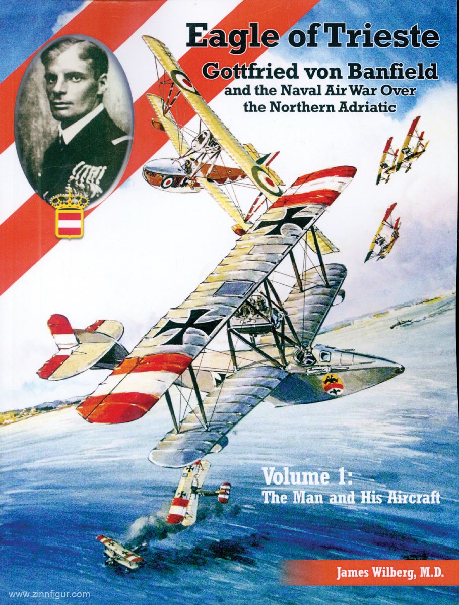 Aeronaut Books Wilberg, James: Eagle of Trieste. Gottfried von Banfield and the Naval Air War Over the Northern Adriatic. Band 1: The Man and his Aircraft