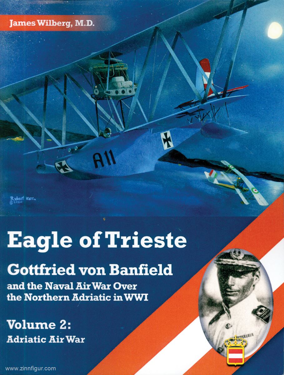 Aeronaut Books Wilberg, James: Eagle of Trieste. Gottfried von Banfield and the Naval Air War Over the Northern Adriatic. Band 2: The Man and his Aircraft
