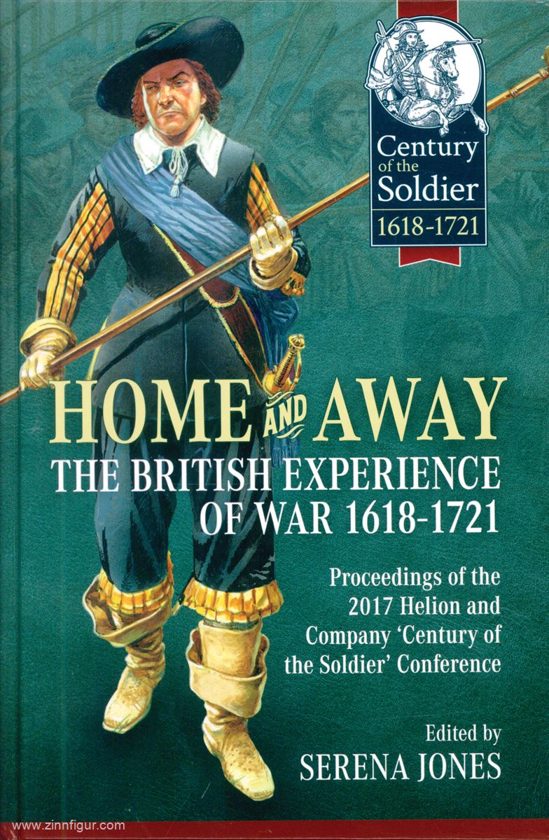 HELION & Company Jones, Serena (Hrsg.): Home and Away. The british Experience of War 1618-1721. Proceedings of the 2017 Helion and Company 'Century of the Soldier' Conference