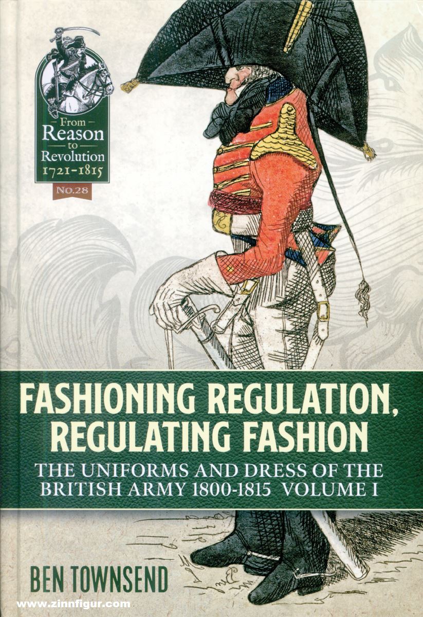 HELION & Company Townsend, Ben: Fashioning Regulation, Regulating Fashion. Uniforms and Dress of the British Army 1800-1818. Band 1