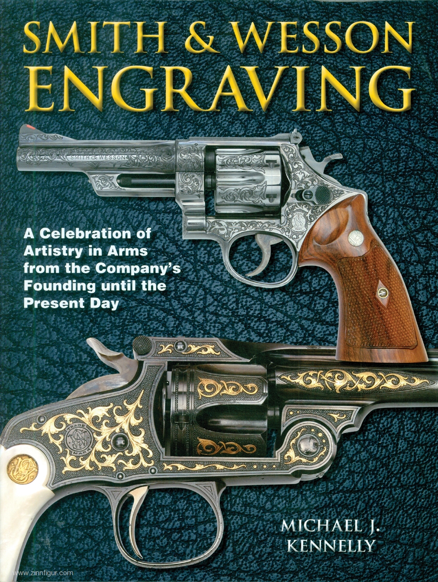 Andrew Mowbray Pubslishing Inc. Kennelly, Michael, J.: Smith & Wesson Engraving. A Celebration of Artistry in Arms from the Company's Founding until the Present Day