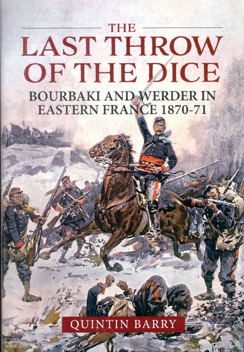HELION & Company Barry, Quintin: The last Throw of the Dice. Bourbaki and Werder in Eastern France 1870-71