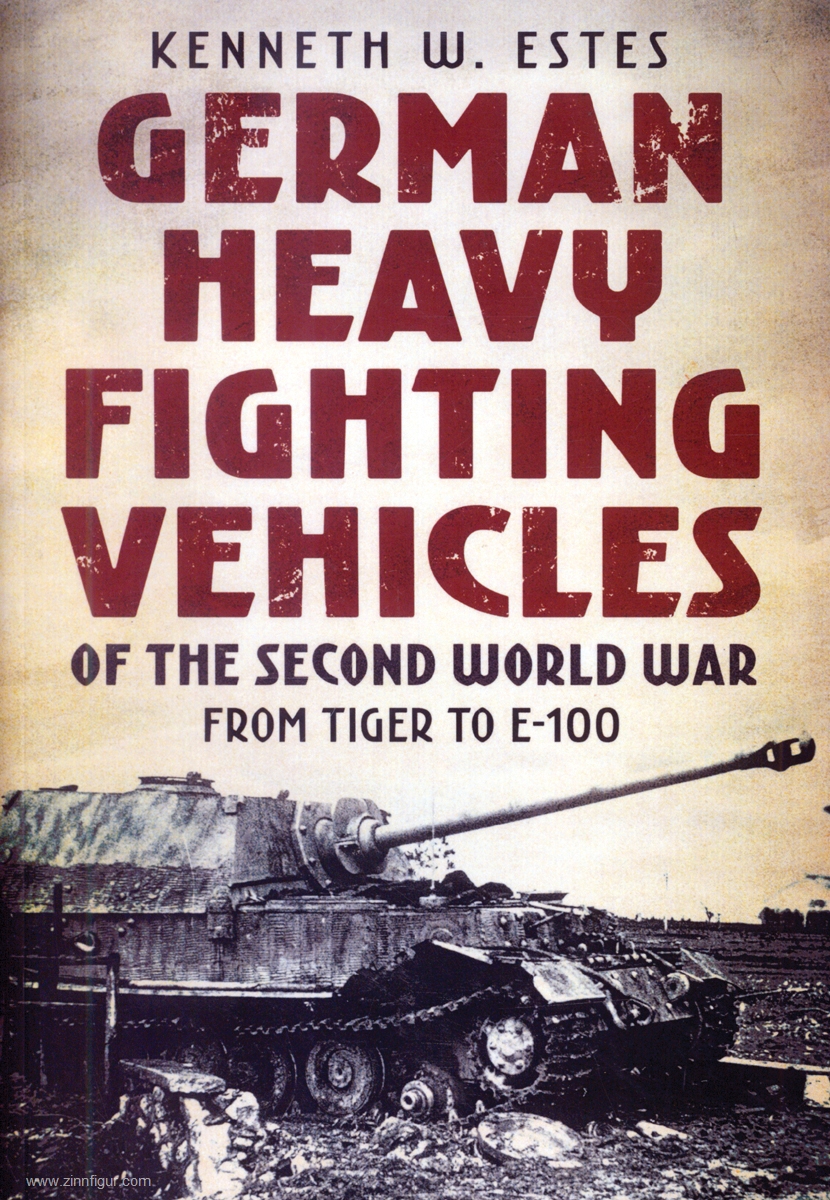 Fonthill Estes, Kenneth W.: German Heavy Fighting Vehicles of the Second World War. From Tiger to E-100