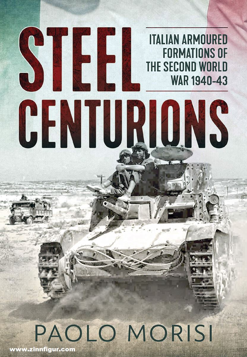 HELION & Company Morisi, Paolo: Steel Centurions. Italian Armoured Formations of the Second World War 1940-43