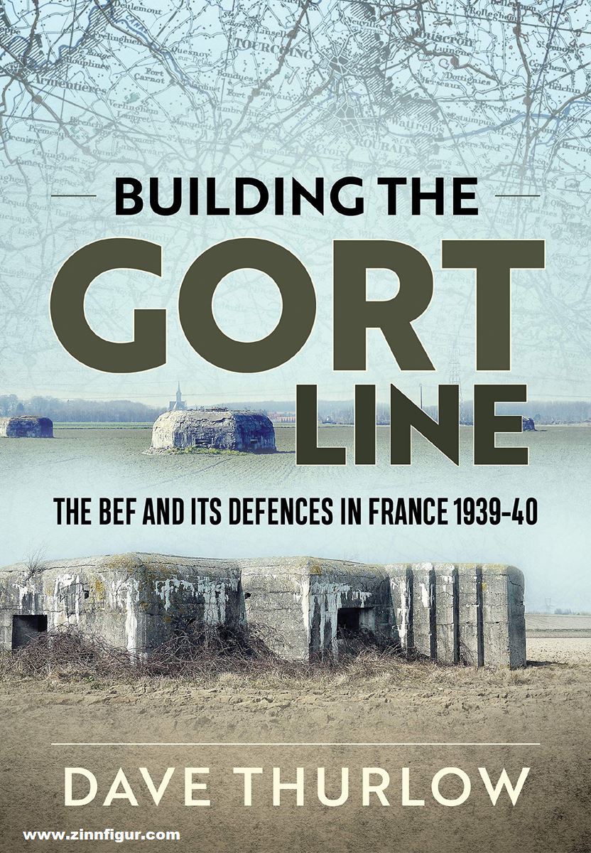 HELION & Company Thurlow, Dave: Building the Gort Line. The BEF and its Defences in France 1939-40