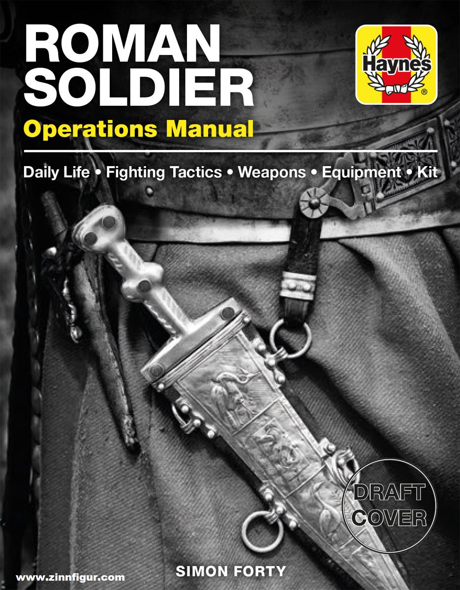 Haynes Publishing Forty, Simon: Roman Soldier. Operations Manual. Daily Life - Fighting Tactics - Weapons - Equipment - Kit