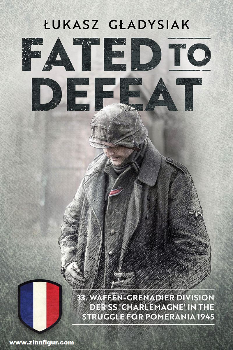 HELION & Company Gladysiak, Lukasz: Fated to Defeat. 33. Waffen-Grenadier Division der SS 'Charlemagne' in the struggle for Pomerania 1945