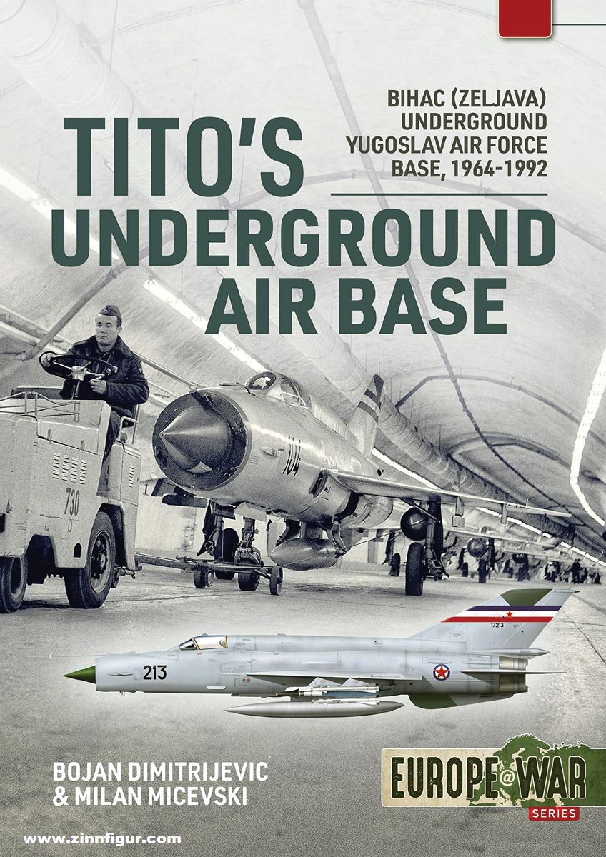 HELION & Company Dimitrijevic, Bojan/Micevski, Milan: Tito's Underground Air Base. Bihac (Zeljava) Underground Yugoslav Air Force Base, 1964-1992
