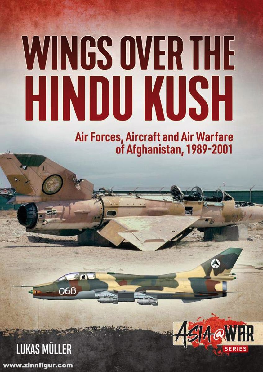 HELION & Company Müller, Lukas: Wings over the Hindu Kush. Air Forces, Aircraft and Air Warfare of Afghanistan, 1989-2001