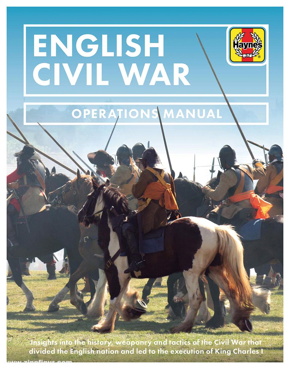 Haynes Publishing Bull, Stephen: English Civil War Operations Manual. Insights into the history, weaponry and tactics of the Civil War that divided the English nation and led to the execution of King Charles I