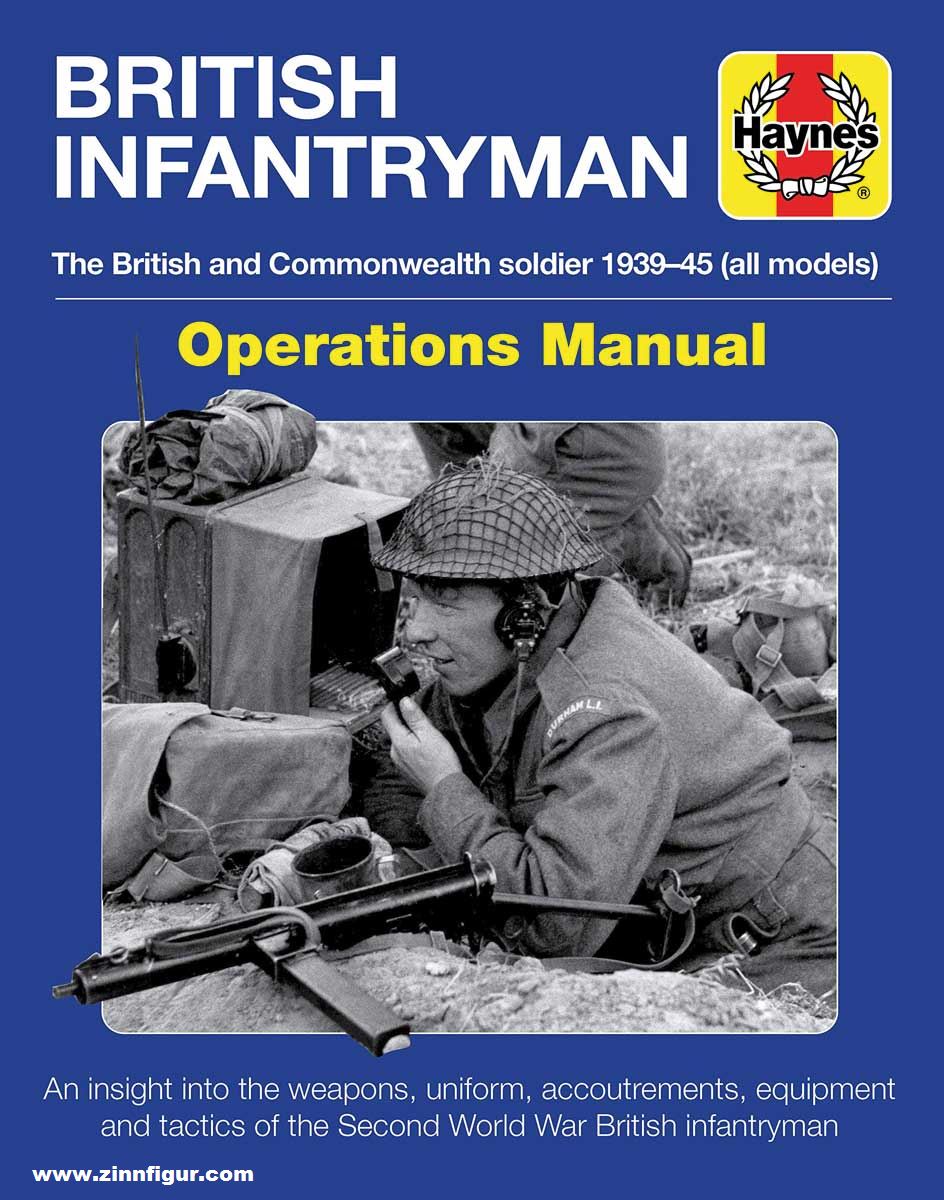 Haynes Publishing Forty, Simon: British Infantryman. The British and Commonwealth soldier  1939-45 (all models). Operations Manual. An insight into the weapons, uniform, accoutrement, equipment and tactics of the Second World War British infantryman