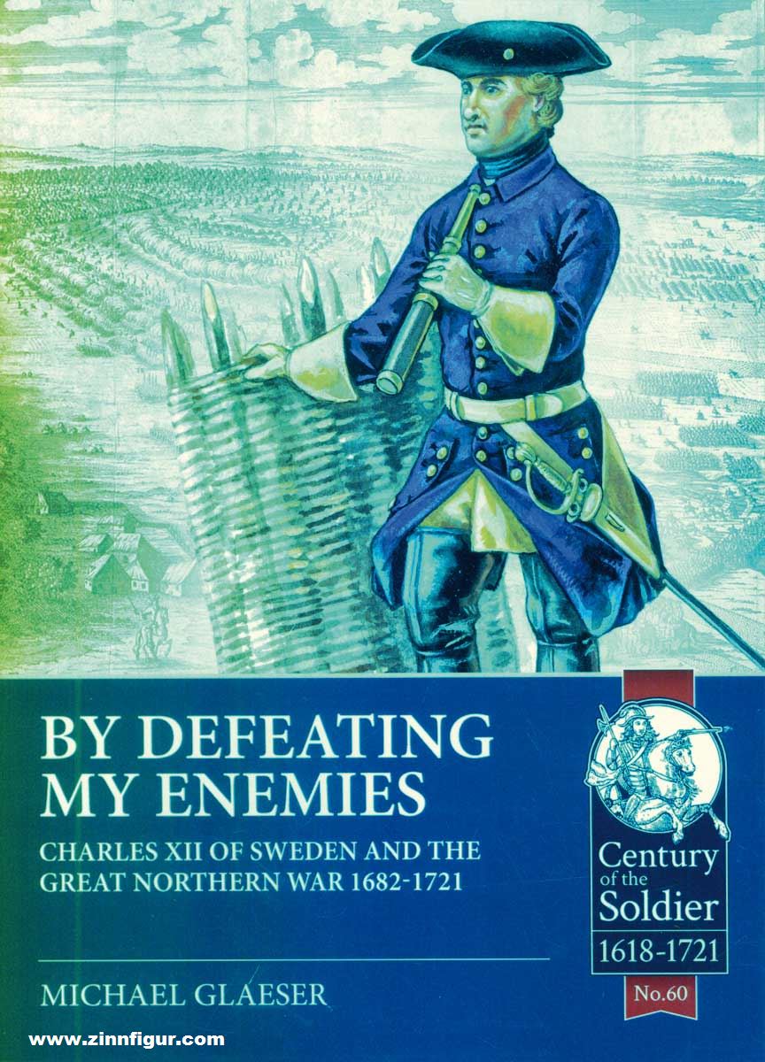 HELION & Company Glaeser, Michael: By Defeating my Enemies. Charles XII of Sweden and the Great Northern War
