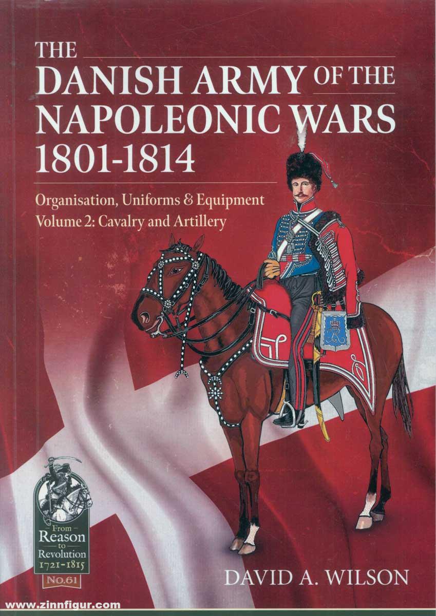 HELION & Company Wilson, David A.: The Danish Army of the Napoleonic Wars 1801-1814. Organisation, Uniforms & Equipment. Band 2: Cavalry and Artillery