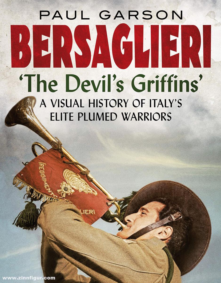 Fonthill Garson, Paul: Bersaglieri. 'The Devil's Griffins'. A Visual History of Italy's Elite Plumed Warriors