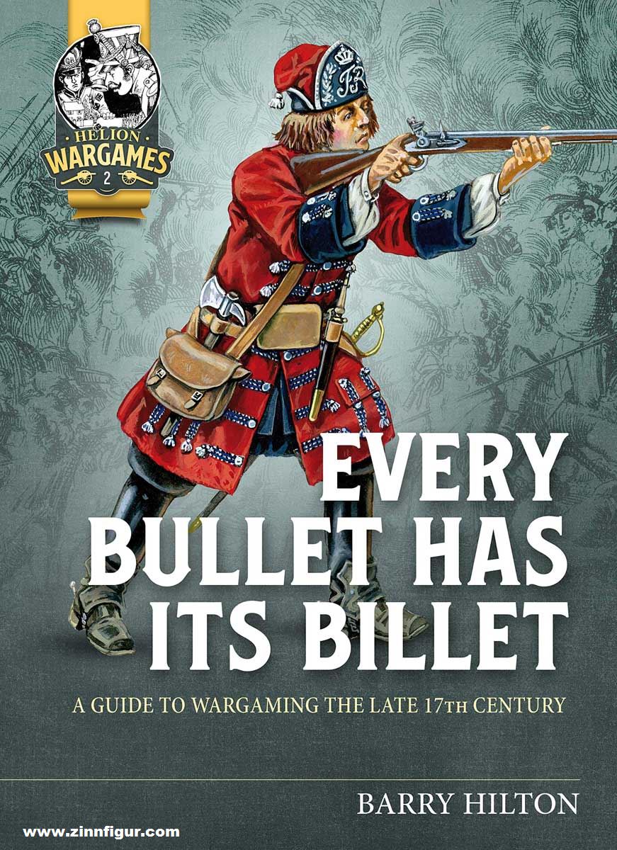 HELION & Company Hilton, Barry: Every Bullet has its Billet. A Guide to Wargaming the Late 17th Century