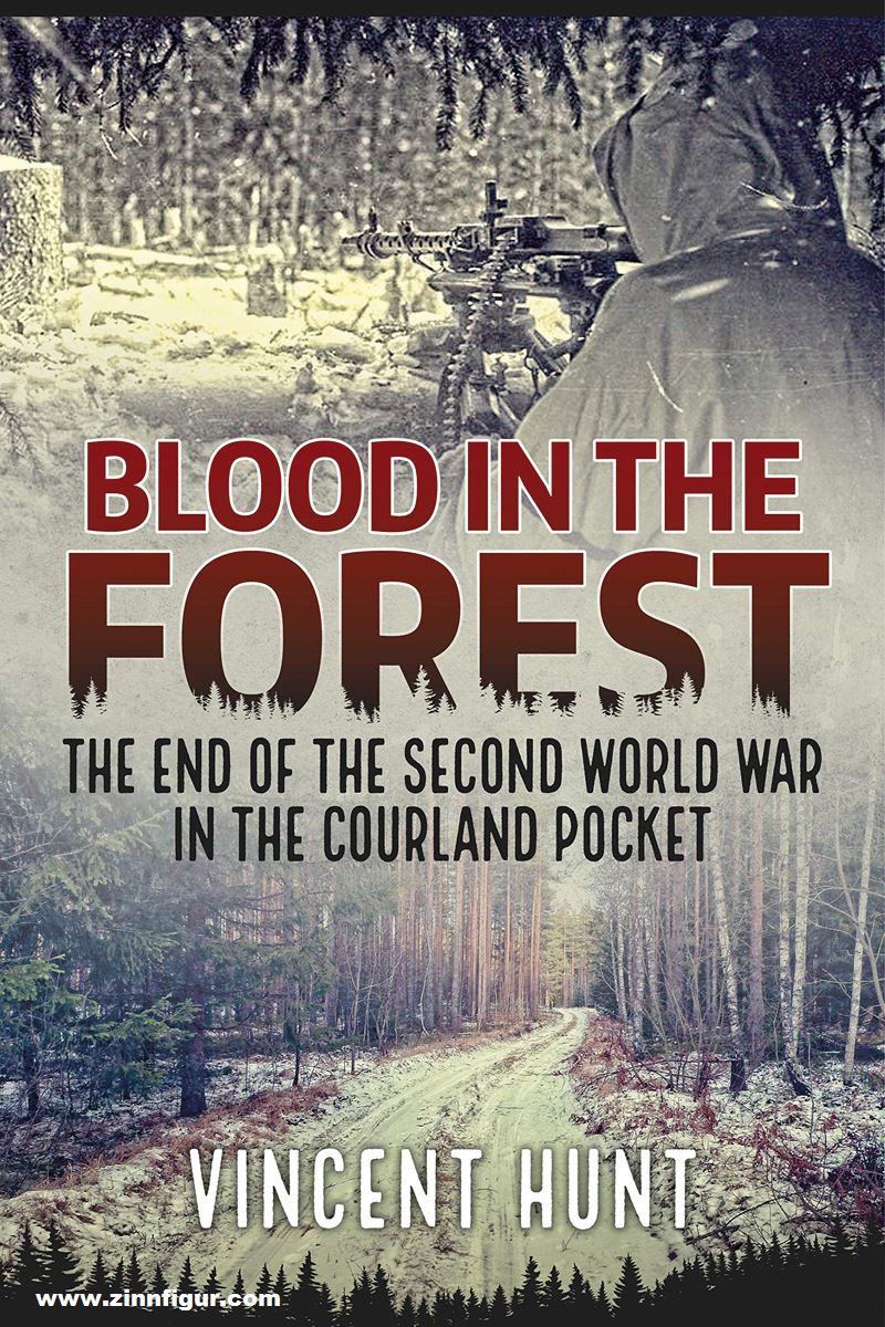 HELION & Company Hunt, Vincent: Blood in the Forest. The End of the Second World War in the Courland Pocket