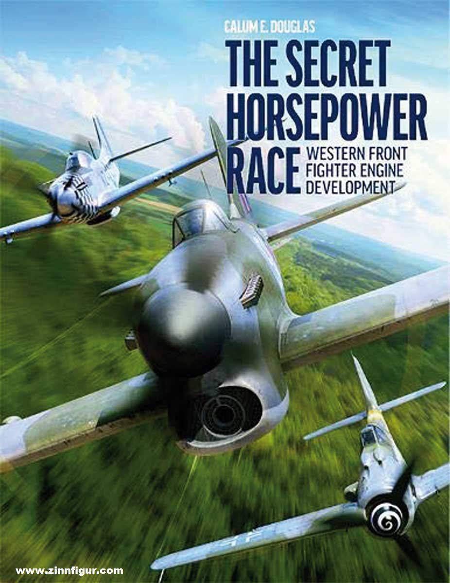 Douglas, Calum E.: The Secret Horsepower Race. Western Front Fighter Engine Development