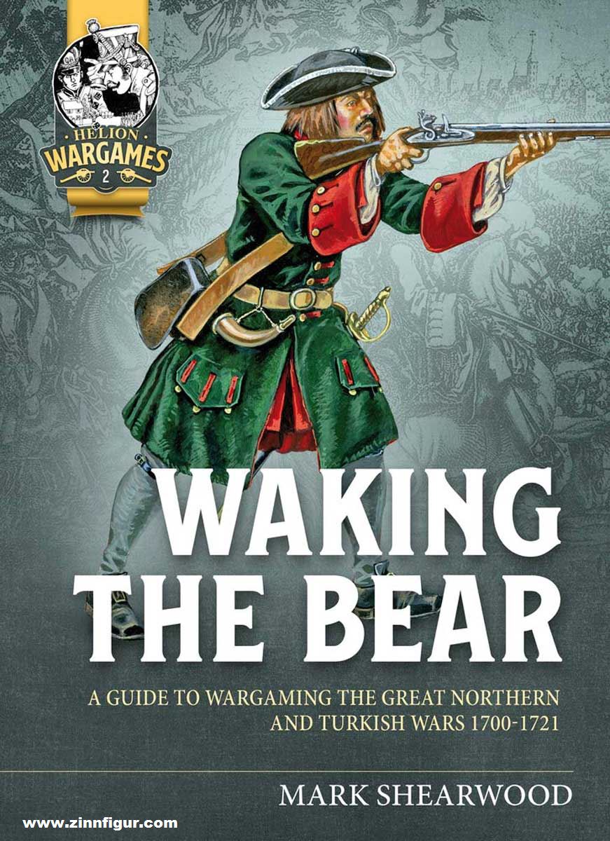 HELION & Company Shearwood, Mark: Waking the Bear. A Guide to Wargaming the Great Northern and Turkish Wars 1700-1721