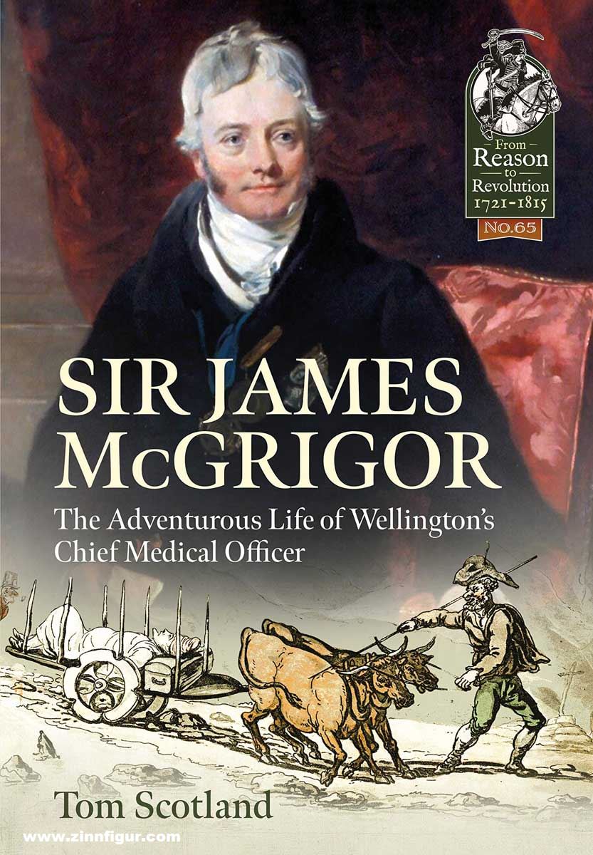 HELION & Company Scotland, Tom: Sir James McGrigor. The Adventurous Life of Wellington's Chief Medical Officer