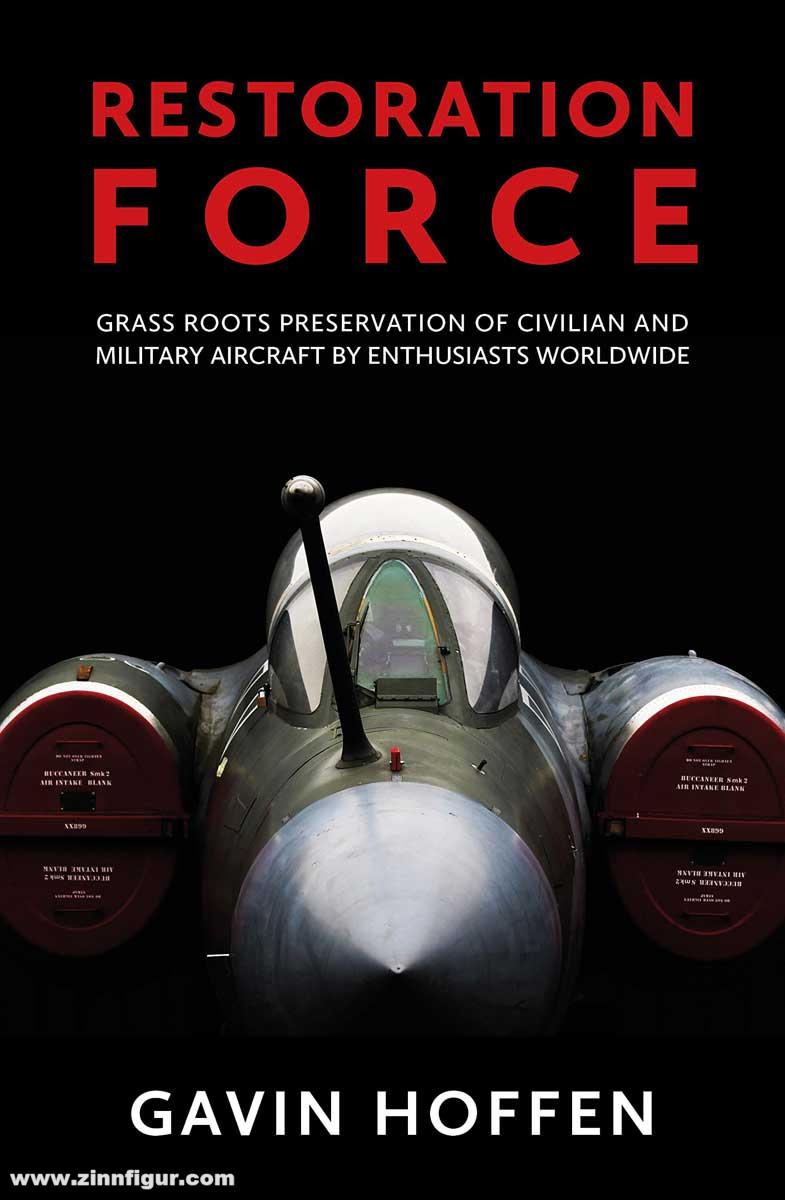 Grub Street Publishing Hoffen, Gavin: Restoration Force. Grass Roots Preservation of Civilian and Military Aircraft by Enthusiasts