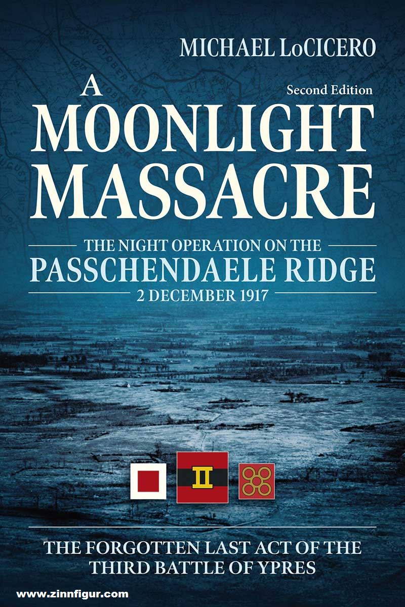 HELION & Company LoCicero, Michael: A Moonlight Massacre. The Night Operation on the Passchendaele Ridge, 2 December 1917. The Forgotten Last Act of the Third Battle of Ypres