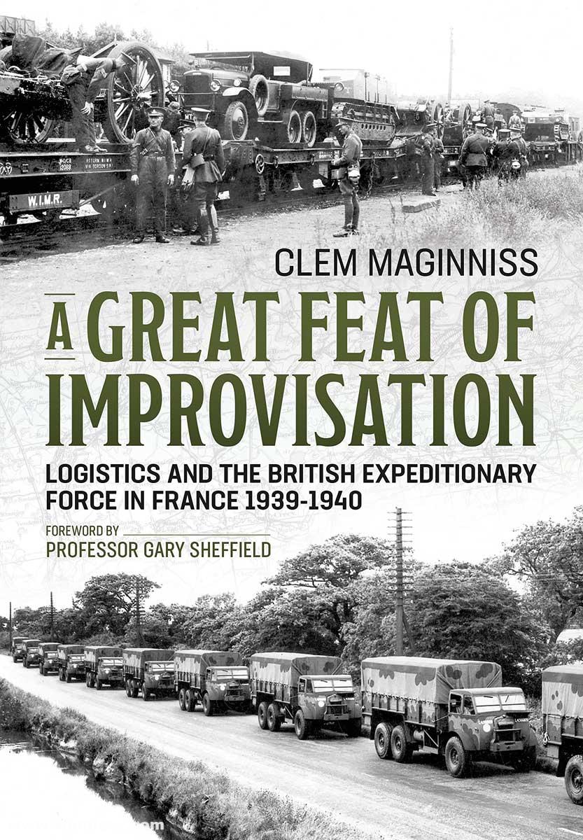 HELION & Company Maginniss: A great feat of Improvisation. Logistics and the British Expeditionary Force in France 1939-1940