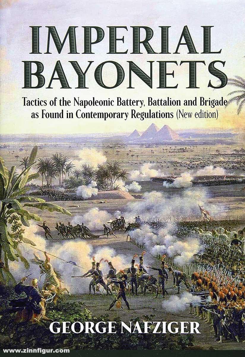 HELION & Company Nafziger, George F.: Imperial Bayonets. Tactics of the Napoleonic Battery, Battalion and Brigade as Found in Contemporary Regulations