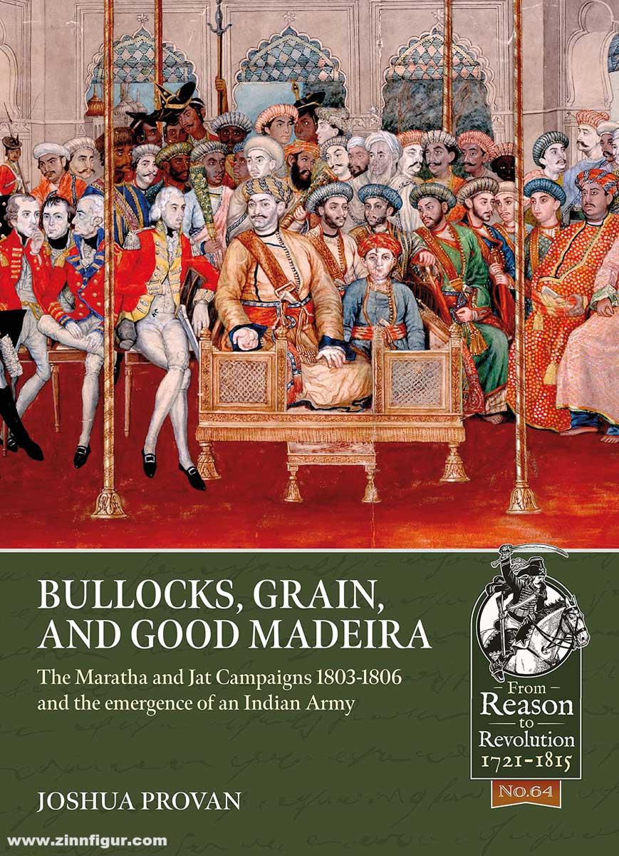HELION & Company Proven, Joshua: Bullocks, Grain and Madeira. The Maratha and Jat Campaigns 1803-1806 and the emergence of an Indian Army