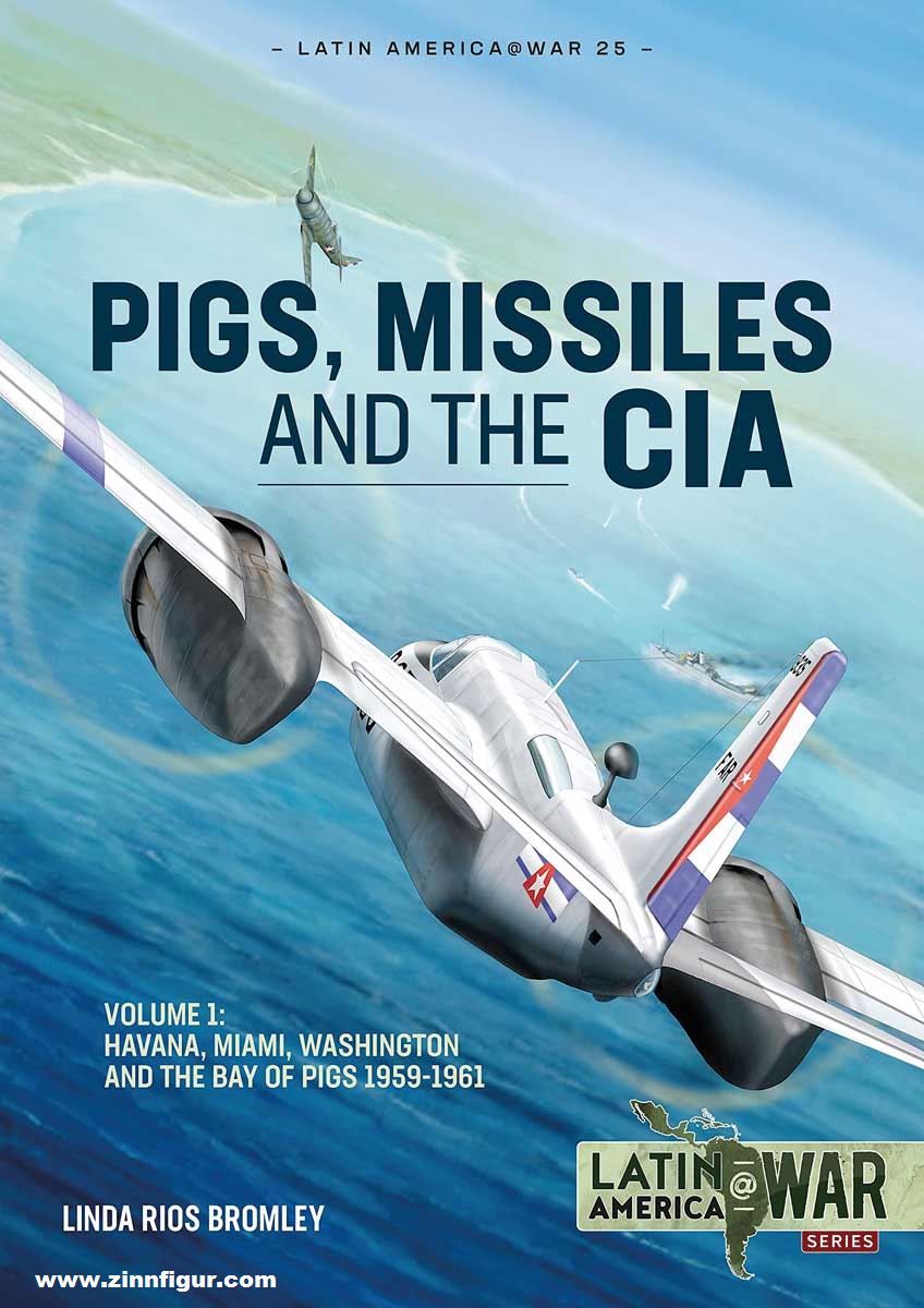 HELION & Company Bromley, Linda Rios: Pigs, Missiles and the CIA. Band 1: From Havana to Miami to Washington, 1959-1961
