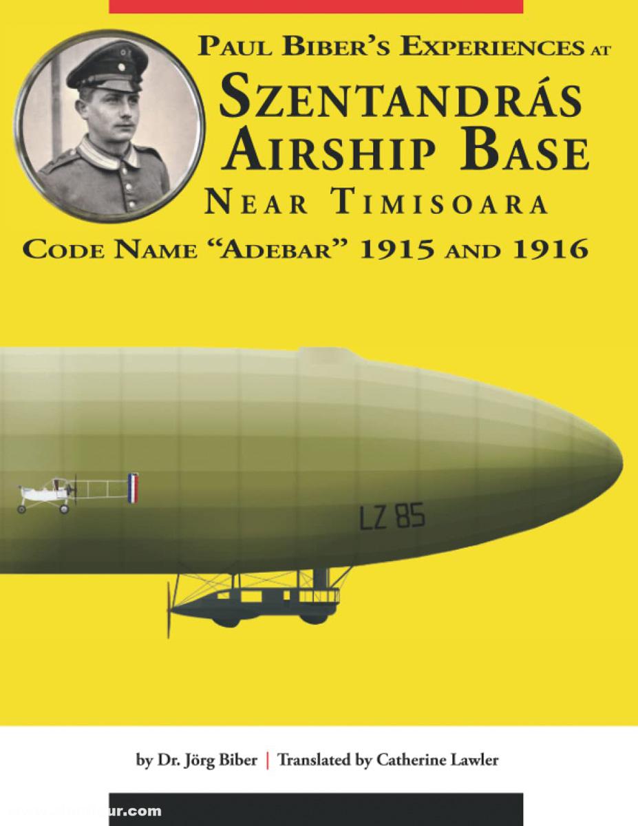 Aeronaut Books Biber, Jörg: Paul Biber's Experiences at Szentandrás Airship Base Near Timisoara. Code Name 'Adebar' 1915 and 1916