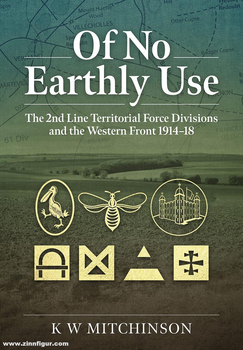 HELION & Company Mitchinson, K. W.: Of No Earthly Use. The 2nd Line Territorial Force Divisions and the Western Front 1914-18