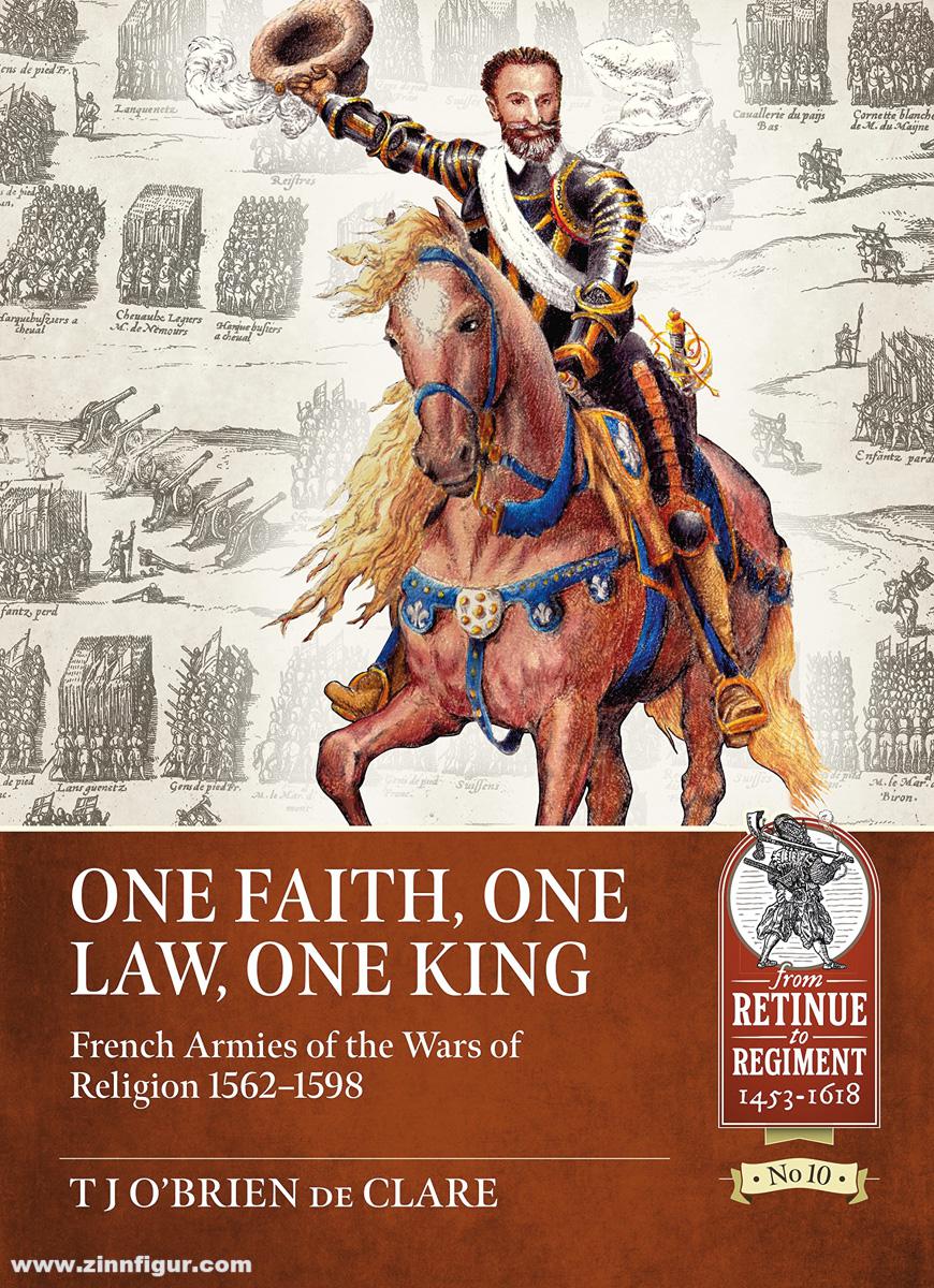 HELION & Company Clare, T. J. O’Brien de: One Faith, one Law, one King. French Armies of the Wars of Religion 1562-1598