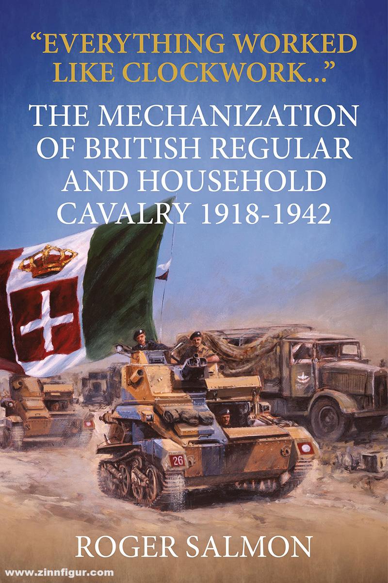 HELION & Company Salmon, Roger: Everything Worked like Clockwork. The Mechanization of British Regular and Household Cavalry 1918-1942