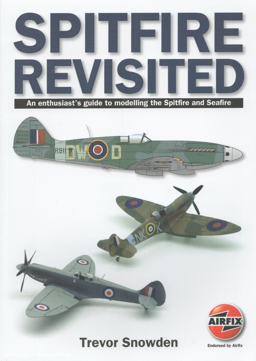 Snowden, Trevor: Spitfire Revisited. An Enthusiast's Guide to Modelling the Spitfire and Sea Fire